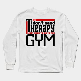 I don't need therapy, I just need to go to the gym Long Sleeve T-Shirt